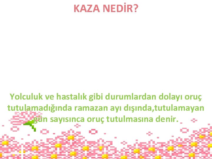 KAZA NEDİR? Yolculuk ve hastalık gibi durumlardan dolayı oruç tutulamadığında ramazan ayı dışında, tutulamayan