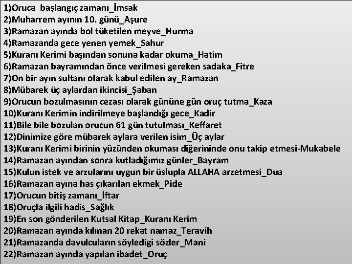 1)Oruca başlangıç zamanı_İmsak 2)Muharrem ayının 10. günü_Aşure 3)Ramazan ayında bol tüketilen meyve_Hurma 4)Ramazanda gece