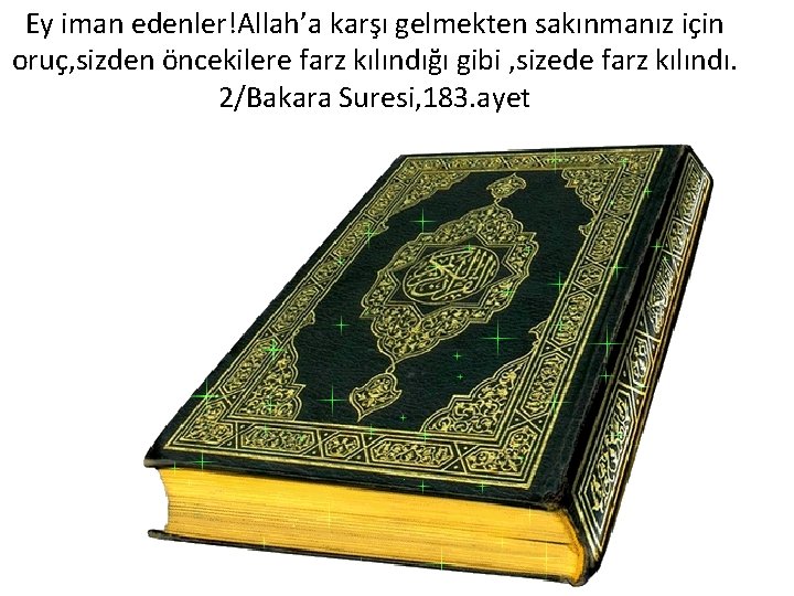 Ey iman edenler!Allah’a karşı gelmekten sakınmanız için oruç, sizden öncekilere farz kılındığı gibi ,