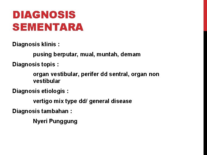 DIAGNOSIS SEMENTARA Diagnosis klinis : pusing berputar, mual, muntah, demam Diagnosis topis : organ