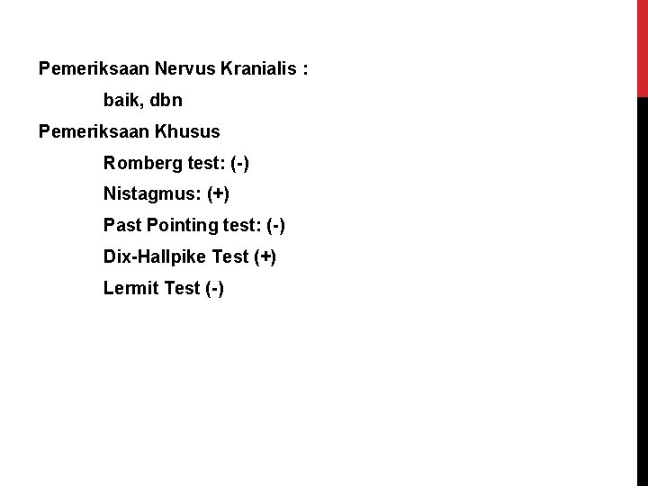 Pemeriksaan Nervus Kranialis : baik, dbn Pemeriksaan Khusus Romberg test: (-) Nistagmus: (+) Past