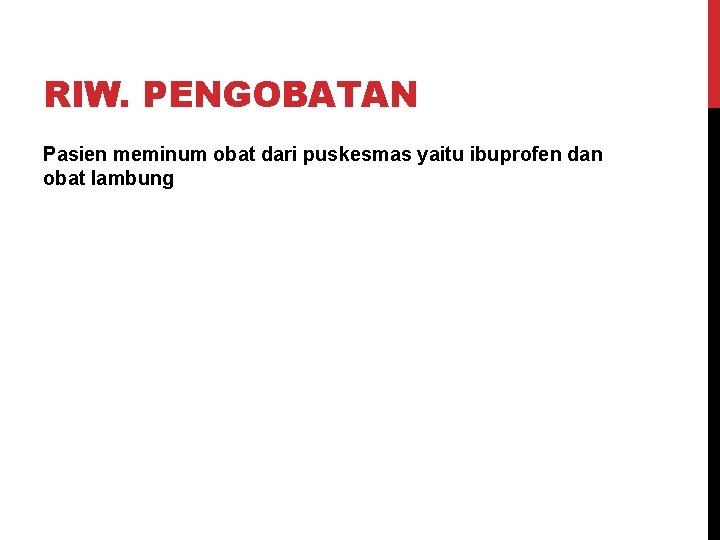 RIW. PENGOBATAN Pasien meminum obat dari puskesmas yaitu ibuprofen dan obat lambung 