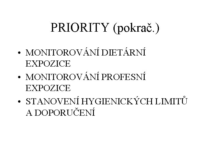 PRIORITY (pokrač. ) • MONITOROVÁNÍ DIETÁRNÍ EXPOZICE • MONITOROVÁNÍ PROFESNÍ EXPOZICE • STANOVENÍ HYGIENICKÝCH