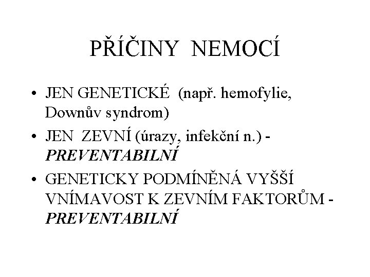 PŘÍČINY NEMOCÍ • JEN GENETICKÉ (např. hemofylie, Downův syndrom) • JEN ZEVNÍ (úrazy, infekční