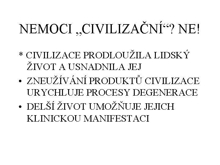 NEMOCI „CIVILIZAČNÍ“? NE! * CIVILIZACE PRODLOUŽILA LIDSKÝ ŽIVOT A USNADNILA JEJ • ZNEUŽÍVÁNÍ PRODUKTŮ