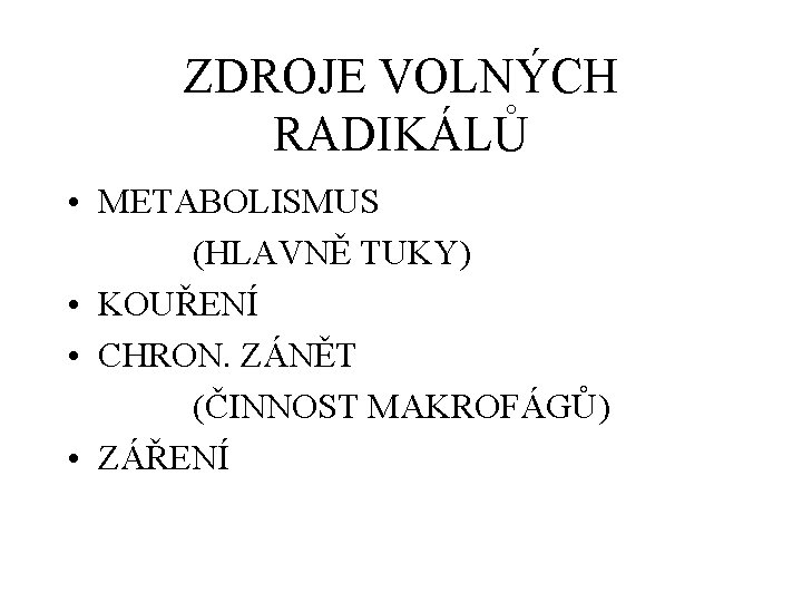 ZDROJE VOLNÝCH RADIKÁLŮ • METABOLISMUS (HLAVNĚ TUKY) • KOUŘENÍ • CHRON. ZÁNĚT (ČINNOST MAKROFÁGŮ)