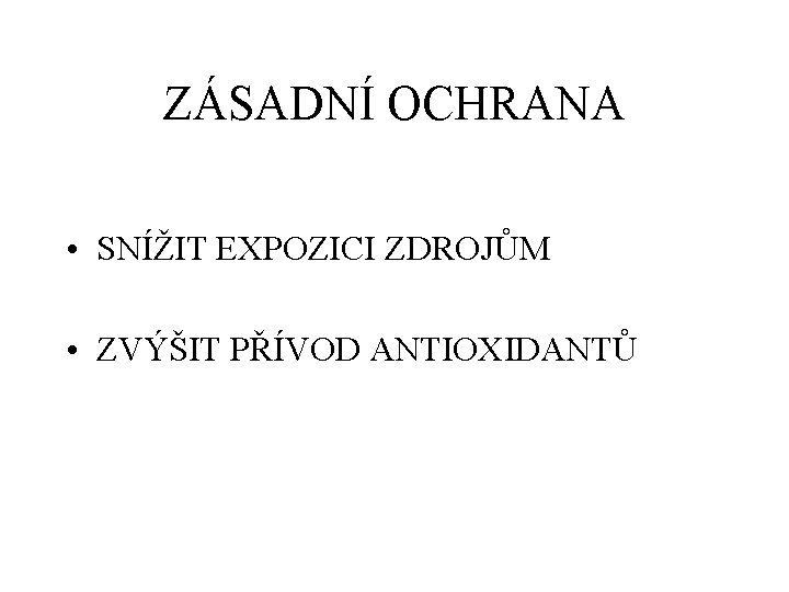 ZÁSADNÍ OCHRANA • SNÍŽIT EXPOZICI ZDROJŮM • ZVÝŠIT PŘÍVOD ANTIOXIDANTŮ 