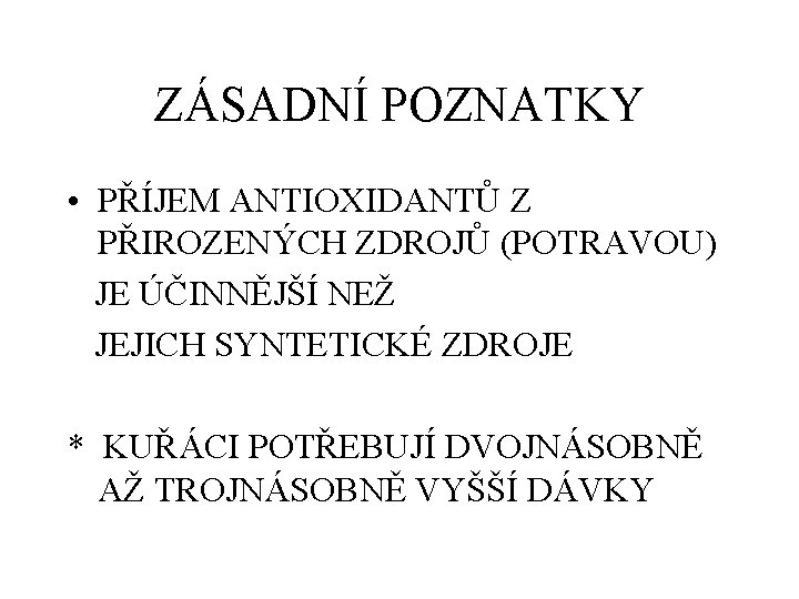 ZÁSADNÍ POZNATKY • PŘÍJEM ANTIOXIDANTŮ Z PŘIROZENÝCH ZDROJŮ (POTRAVOU) JE ÚČINNĚJŠÍ NEŽ JEJICH SYNTETICKÉ