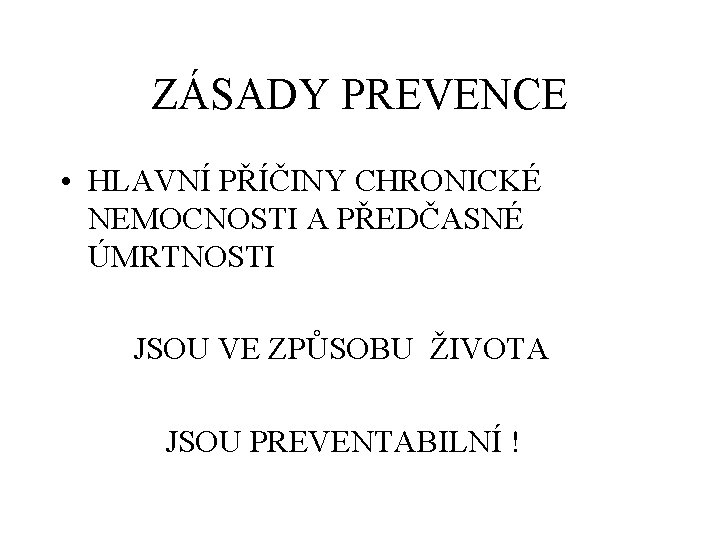 ZÁSADY PREVENCE • HLAVNÍ PŘÍČINY CHRONICKÉ NEMOCNOSTI A PŘEDČASNÉ ÚMRTNOSTI JSOU VE ZPŮSOBU ŽIVOTA