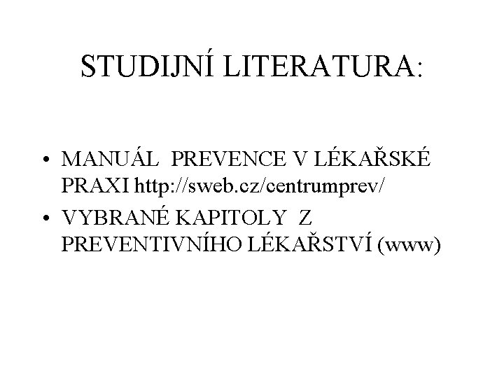 STUDIJNÍ LITERATURA: • MANUÁL PREVENCE V LÉKAŘSKÉ PRAXI http: //sweb. cz/centrumprev/ • VYBRANÉ KAPITOLY