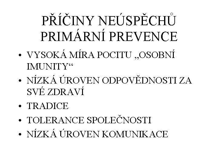 PŘÍČINY NEÚSPĚCHŮ PRIMÁRNÍ PREVENCE • VYSOKÁ MÍRA POCITU „OSOBNÍ IMUNITY“ • NÍZKÁ ÚROVEN ODPOVĚDNOSTI