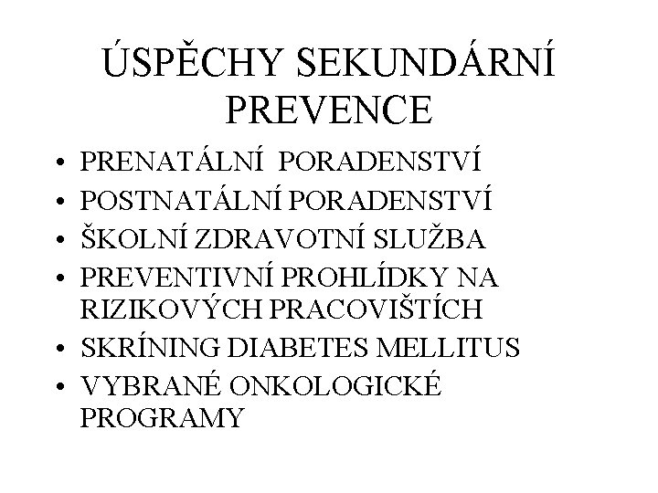 ÚSPĚCHY SEKUNDÁRNÍ PREVENCE • • PRENATÁLNÍ PORADENSTVÍ POSTNATÁLNÍ PORADENSTVÍ ŠKOLNÍ ZDRAVOTNÍ SLUŽBA PREVENTIVNÍ PROHLÍDKY