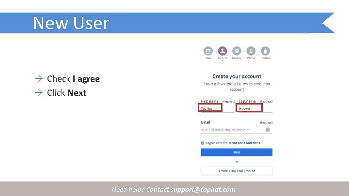 New User Check I agree Click Next Need help? Contact support@tophat. com 