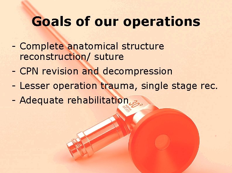 Goals of our operations - Complete anatomical structure reconstruction/ suture - CPN revision and