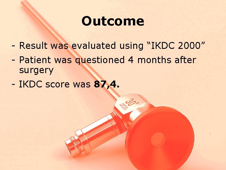 Outcome - Result was evaluated using “IKDC 2000” - Patient was questioned 4 months