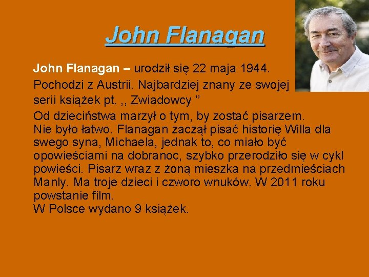 John Flanagan – urodził się 22 maja 1944. Pochodzi z Austrii. Najbardziej znany ze