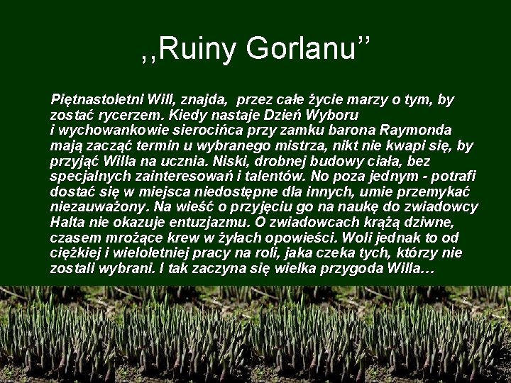 , , Ruiny Gorlanu’’ Piętnastoletni Will, znajda, przez całe życie marzy o tym, by