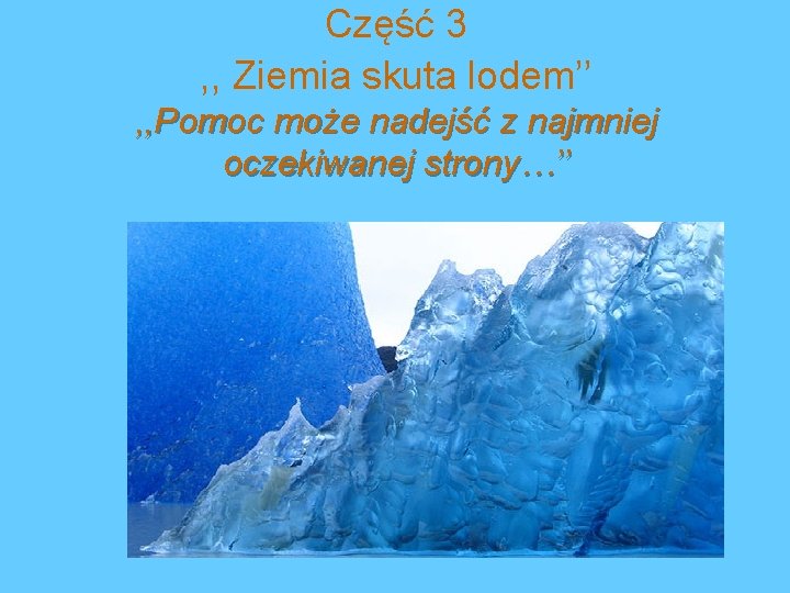 Część 3 , , Ziemia skuta lodem’’ , , Pomoc może nadejść z najmniej