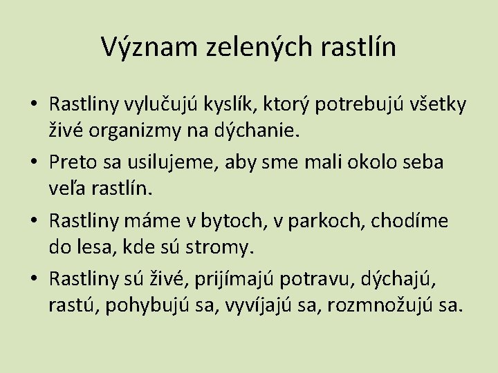 Význam zelených rastlín • Rastliny vylučujú kyslík, ktorý potrebujú všetky živé organizmy na dýchanie.