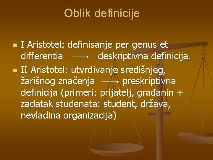 Oblik definicije n n I Aristotel: definisanje per genus et differentia deskriptivna definicija. II