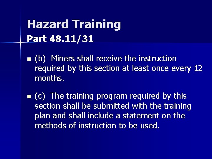 Hazard Training Part 48. 11/31 n (b) Miners shall receive the instruction required by