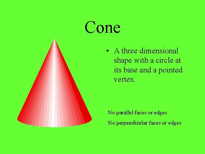 Cone • A three dimensional shape with a circle at its base and a