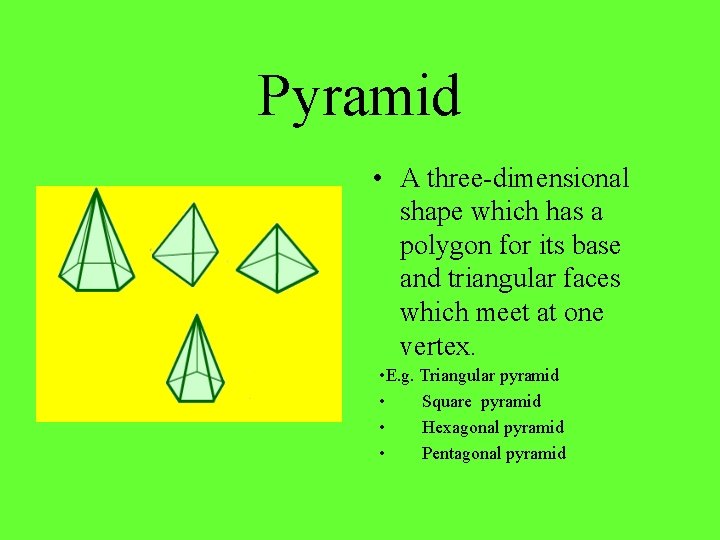 Pyramid • A three-dimensional shape which has a polygon for its base and triangular
