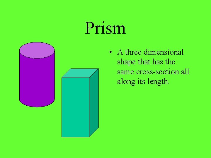 Prism • A three dimensional shape that has the same cross-section all along its