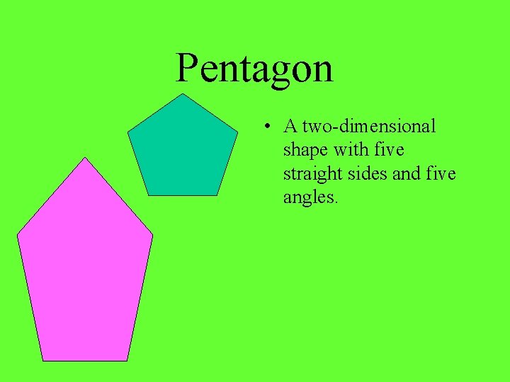 Pentagon • A two-dimensional shape with five straight sides and five angles. 