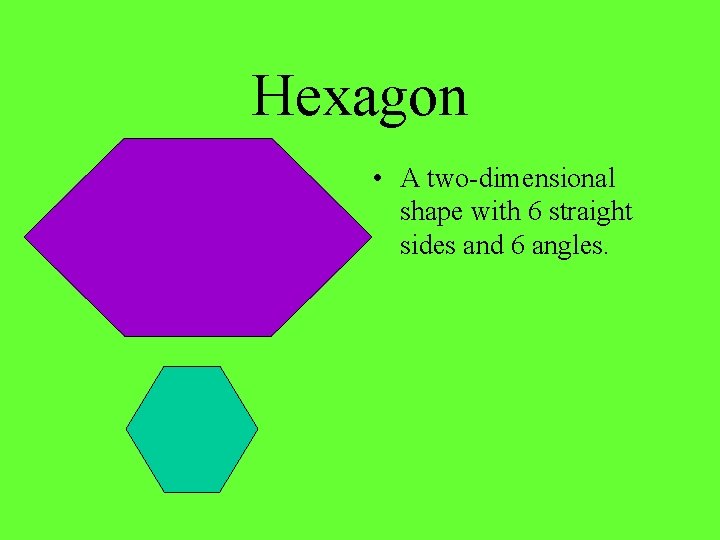 Hexagon • A two-dimensional shape with 6 straight sides and 6 angles. 