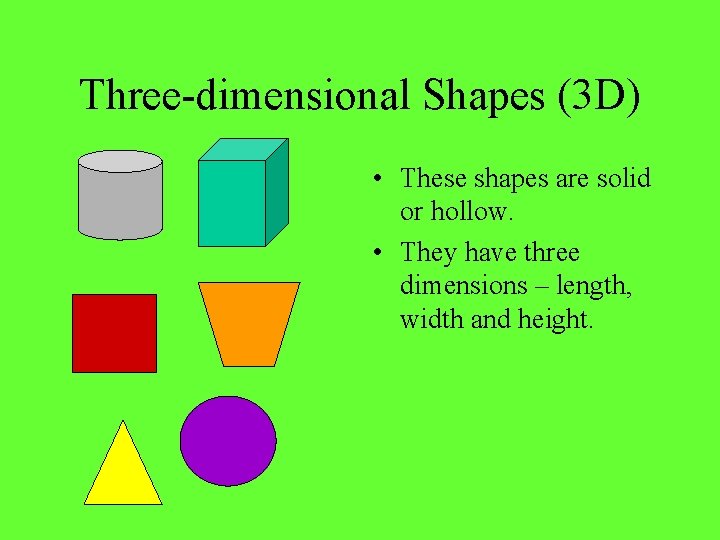 Three-dimensional Shapes (3 D) • These shapes are solid or hollow. • They have