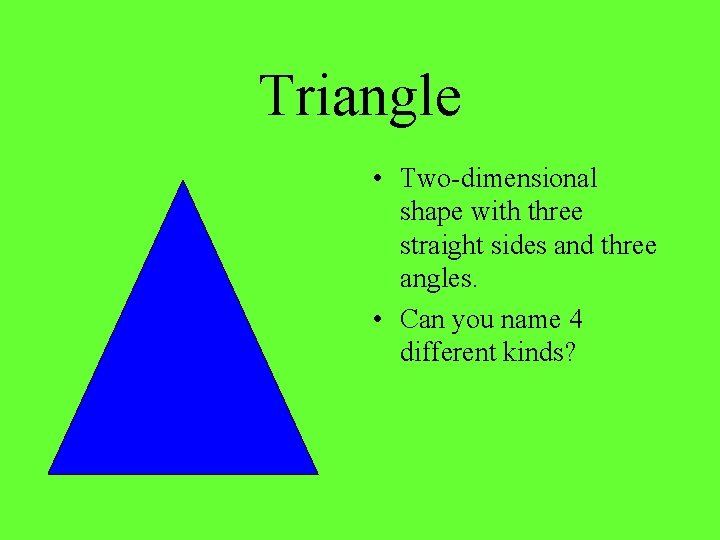 Triangle • Two-dimensional shape with three straight sides and three angles. • Can you