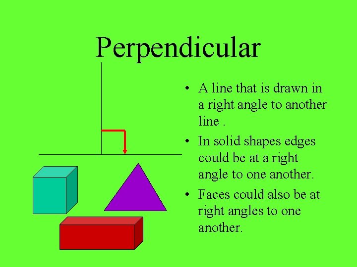 Perpendicular • A line that is drawn in a right angle to another line.