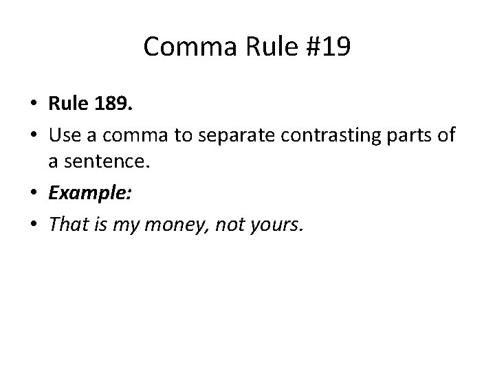 Comma Rule #19 • Rule 189. • Use a comma to separate contrasting parts