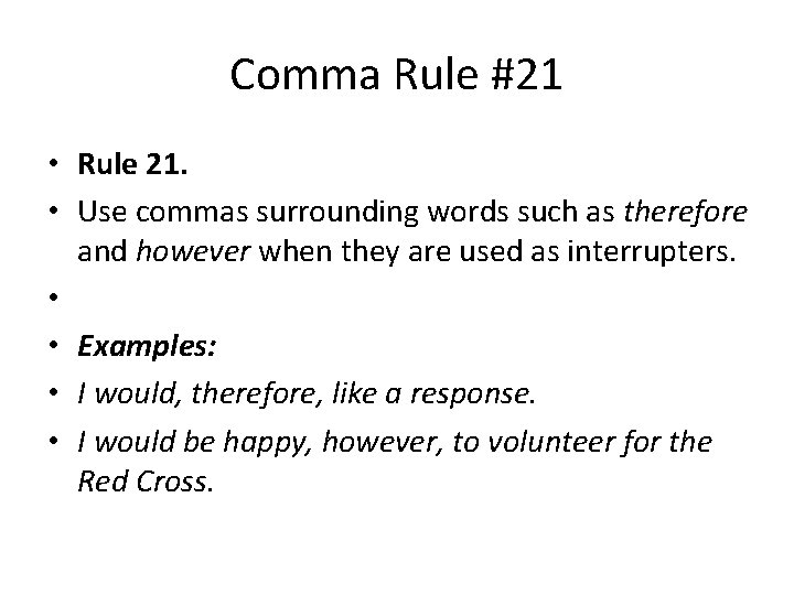 Comma Rule #21 • Rule 21. • Use commas surrounding words such as therefore