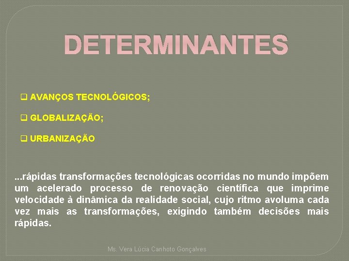 DETERMINANTES q AVANÇOS TECNOLÓGICOS; q GLOBALIZAÇÃO; q URBANIZAÇÃO . . . rápidas transformações tecnológicas