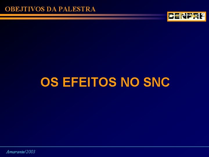 OBEJTIVOS DA PALESTRA OS EFEITOS NO SNC Amarante/2003 