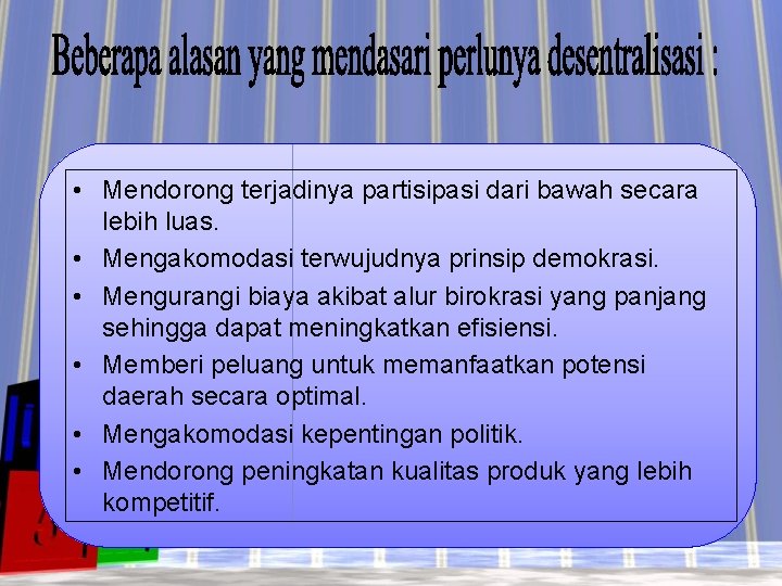  • Mendorong terjadinya partisipasi dari bawah secara lebih luas. • Mengakomodasi terwujudnya prinsip