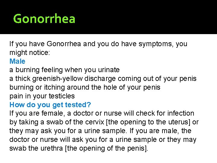 Gonorrhea If you have Gonorrhea and you do have symptoms, you might notice: Male