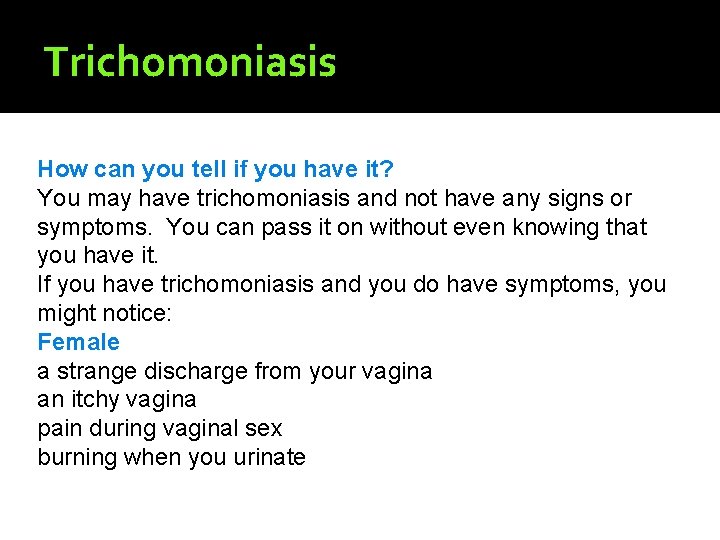 Trichomoniasis How can you tell if you have it? You may have trichomoniasis and