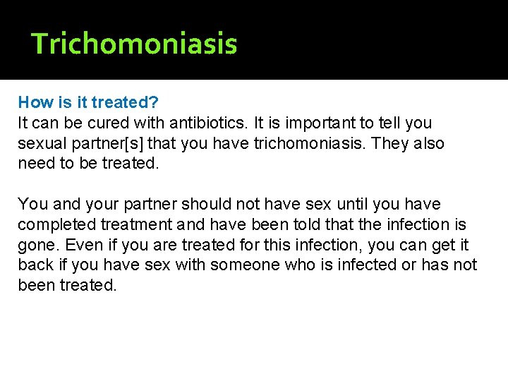 Trichomoniasis How is it treated? It can be cured with antibiotics. It is important