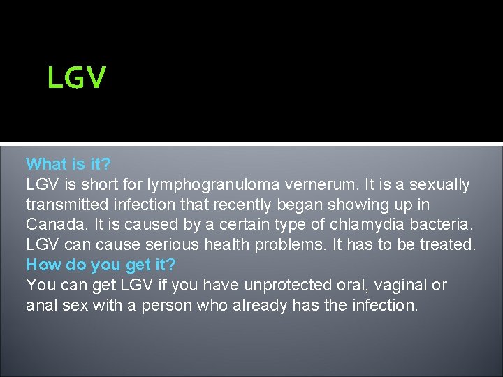 LGV What is it? LGV is short for lymphogranuloma vernerum. It is a sexually