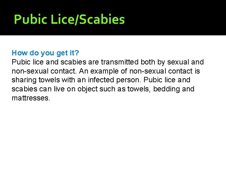 Pubic Lice/Scabies How do you get it? Pubic lice and scabies are transmitted both