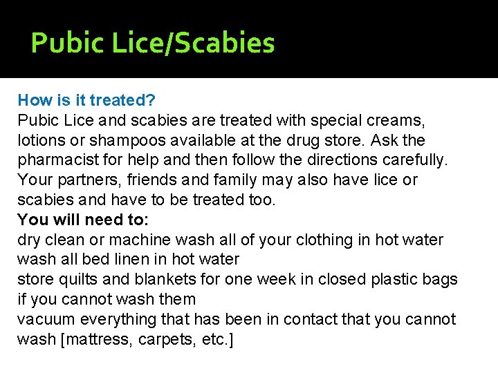 Pubic Lice/Scabies How is it treated? Pubic Lice and scabies are treated with special