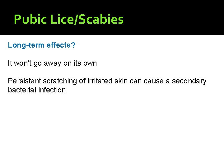 Pubic Lice/Scabies Long-term effects? It won’t go away on its own. Persistent scratching of