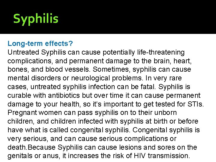 Syphilis Long-term effects? Untreated Syphilis can cause potentially life-threatening complications, and permanent damage to