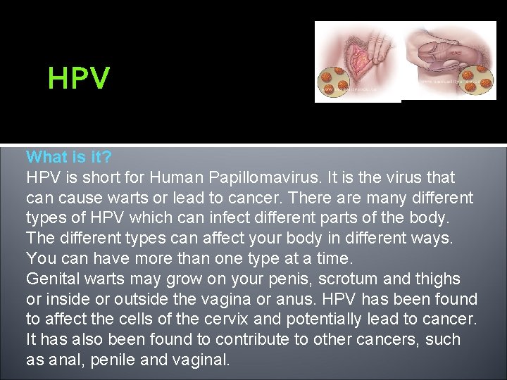 HPV What is it? HPV is short for Human Papillomavirus. It is the virus