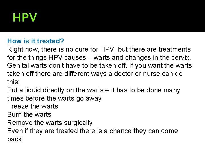 HPV How is it treated? Right now, there is no cure for HPV, but