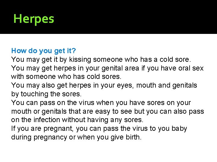 Herpes How do you get it? You may get it by kissing someone who