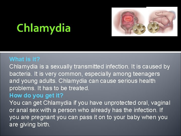 Chlamydia What is it? Chlamydia is a sexually transmitted infection. It is caused by